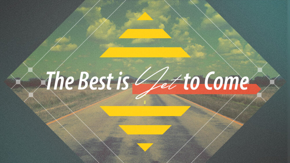 The Best is Yet to Come!